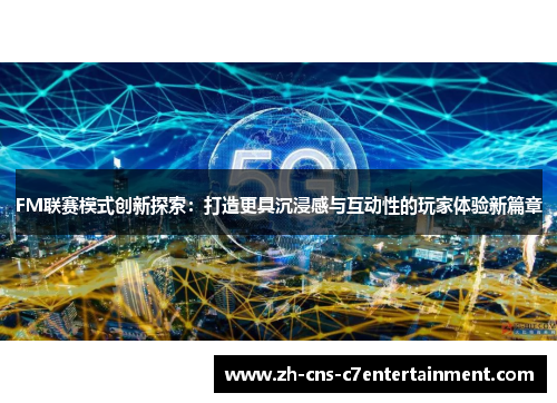 FM联赛模式创新探索：打造更具沉浸感与互动性的玩家体验新篇章