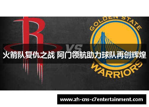 火箭队复仇之战 阿门领航助力球队再创辉煌
