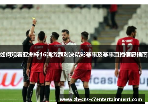 如何观看亚洲杯16强激烈对决精彩赛事及赛事直播信息指南