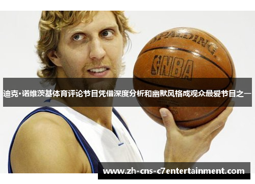 迪克·诺维茨基体育评论节目凭借深度分析和幽默风格成观众最爱节目之一 迪克·诺维茨基体育评论节目凭借深度分析和幽默风格成观众最爱节目之一