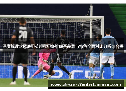 深度解读欧冠法甲英超意甲多维联赛差异与特色全面对比分析综合探