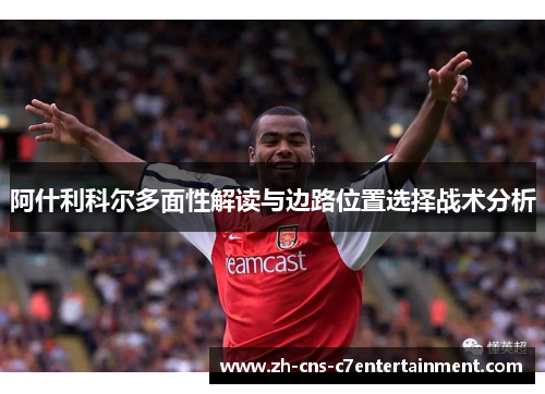 阿什利科尔多面性解读与边路位置选择战术分析