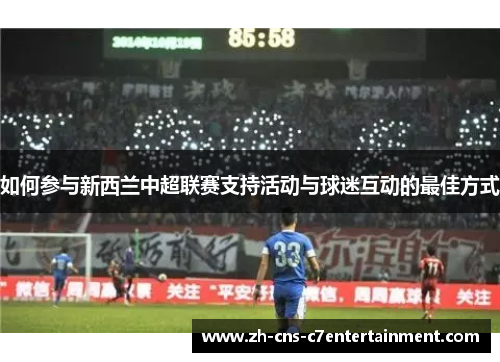 如何参与新西兰中超联赛支持活动与球迷互动的最佳方式