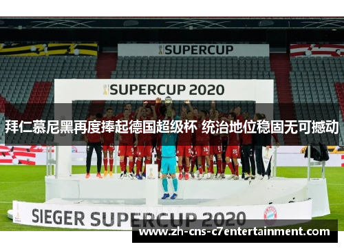 拜仁慕尼黑再度捧起德国超级杯 统治地位稳固无可撼动