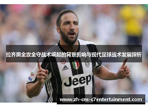 拉齐奥全攻全守战术崛起的背景影响与现代足球战术发展探析