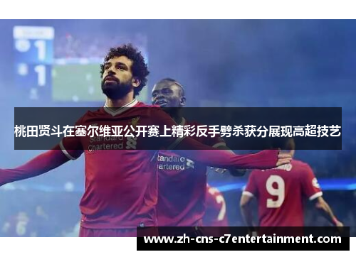 桃田贤斗在塞尔维亚公开赛上精彩反手劈杀获分展现高超技艺