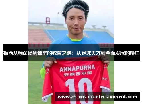 梅西从绿茵场到课堂的教育之路：从足球天才到全面发展的榜样