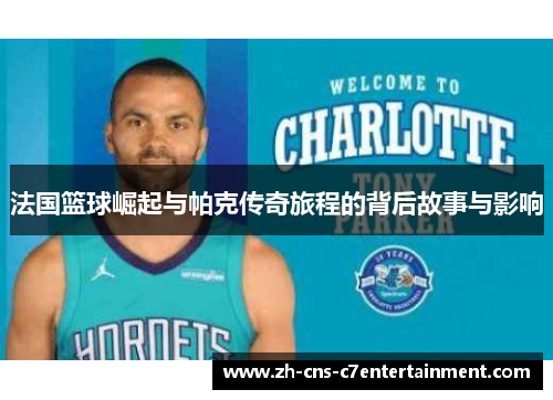法国篮球崛起与帕克传奇旅程的背后故事与影响