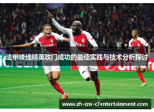 法甲锋线精英攻门成功的最佳实践与技术分析探讨