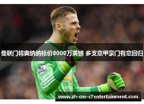 曼联门将奥纳纳标价8000万英镑 多支意甲豪门有意回归