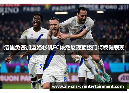 洛里免签加盟洛杉矶FC依然展现顶级门将稳健表现