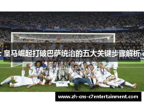 皇马崛起打破巴萨统治的五大关键步骤解析