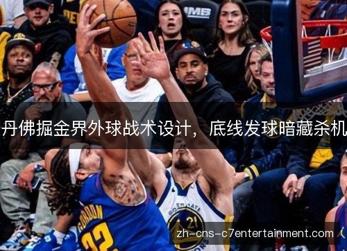 丹佛掘金界外球战术设计,底线发球暗藏杀机 丹佛掘金界外球战术设计,底线发球暗藏杀机
